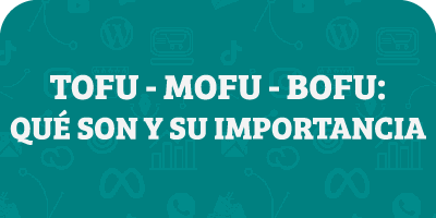 TOFU, MOFU y BOFU: Qué son y por qué son importantes